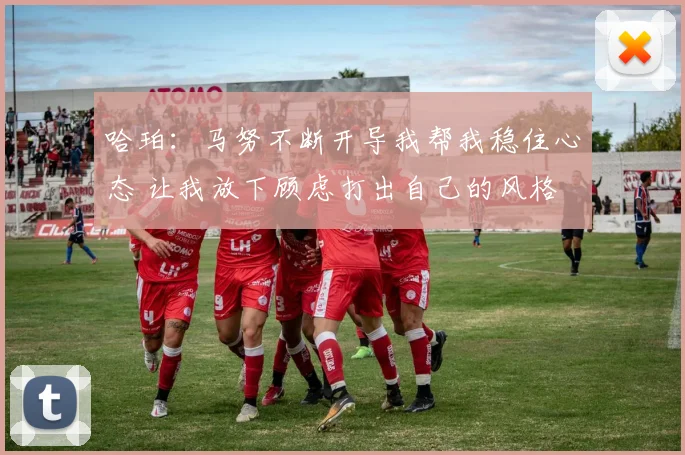 哈珀：马努不断开导我帮我稳住心态 让我放下顾虑打出自己的风格